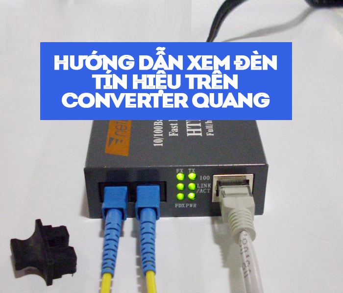 Hướng dẫn xem đèn tín hiệu trên bộ chuyển đổi quang điện
