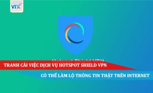 Tranh cãi việc dịch vụ Hotspot Shield VPN có thể làm lộ thông tin thật trên Internet