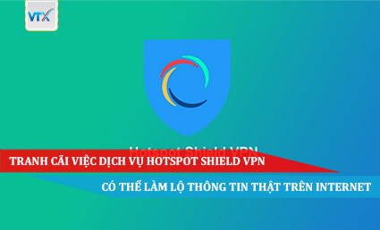 Tranh cãi việc dịch vụ Hotspot Shield VPN có thể làm lộ thông tin thật trên Internet