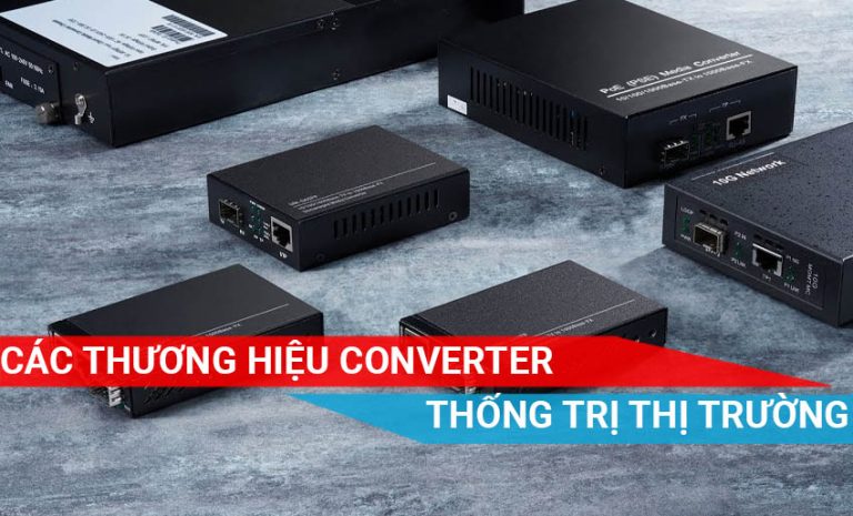các thương hiệu Converter Quang thống trị thị trường Việt Nam