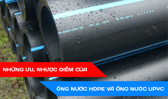 NHỮNG ƯU, NHƯỢC ĐIỂM CỦA ỐNG NƯỚC HDPE VÀ ỐNG NƯỚC UPVC