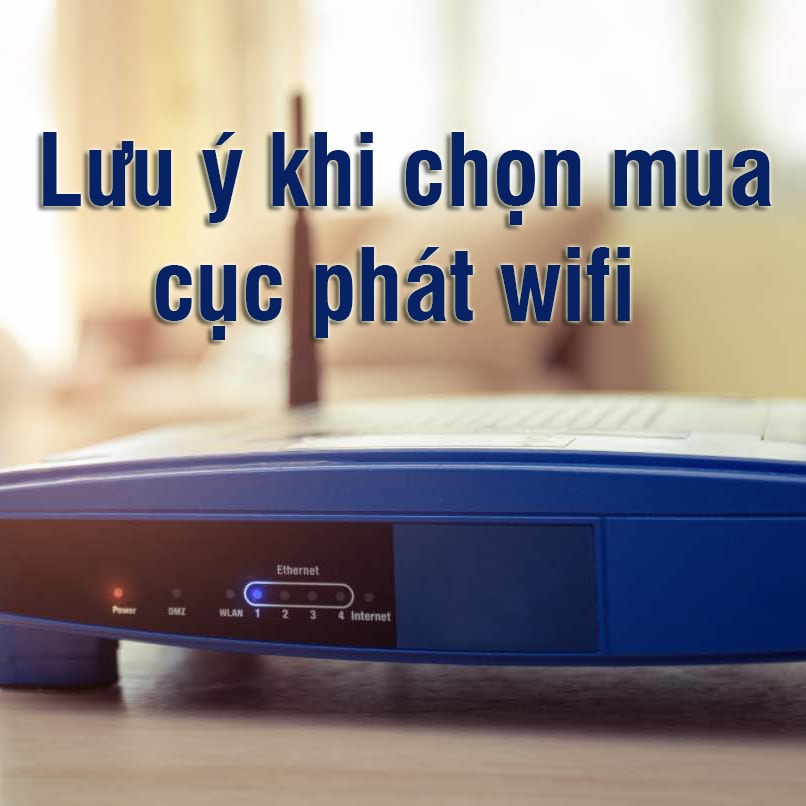 6 Lưu ý quan trọng khi mua cục phát Wifi | Viễn Thông Xanh