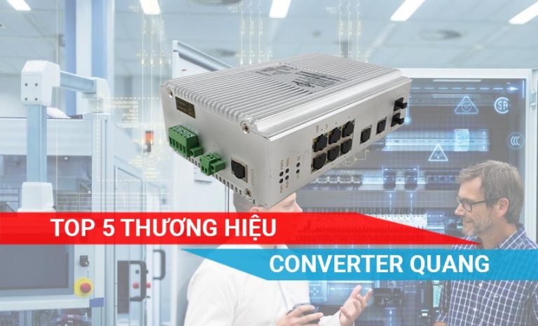TOP 5 THƯƠNG HIỆU CONVERTER QUANG CHẤT LƯỢNG TẠI VIỆT NAM
