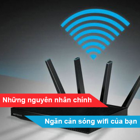 Những nguyên nhân chính ngăn cản sóng wifi của bạn
