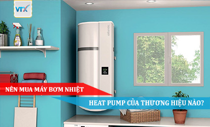 Nên mua máy bơm nhiệt Heat Pump của thương hiệu nào