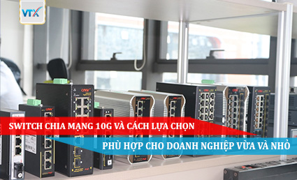 SWITCH CHIA MẠNG 10G VÀ CÁCH LỰA CHỌN PHÙ HỢP CHO DOANH NGHIỆP VỪA VÀ NHỎ