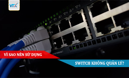 Vì sao nên sử dụng switch không quản lý