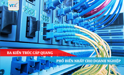 Ba kiến ​​trúc cáp quang phổ biến nhất cho doanh nghiệp
