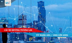 Các xu hướng tương lai từ Mạng 40G - 100G lên 400G