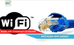 MẠNG DÂY ETHERNET CÓ NHANH HƠN MẠNG WIFI KHÔNG