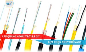 CÁP QUANG NGOÀI TRỜI LÀ GÌ LỰA CHỌN NHƯ THẾ NÀO