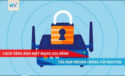Cách tăng bảo mật mạng gia đình của bạn nhanh chóng với Router