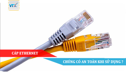Cáp Ethernet chúng có an toàn khi sử dụng