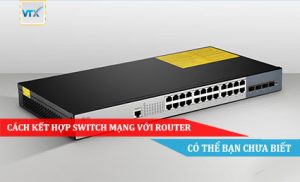 Cách kết hợp Switch mạng với Router, có thể bạn chưa biết