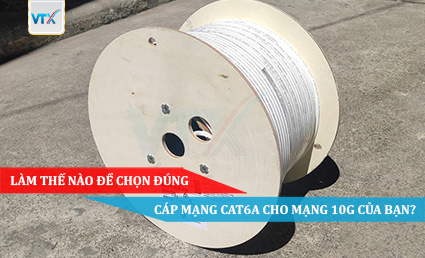 LÀM THẾ NÀO ĐỂ CHỌN ĐÚNG CÁP MẠNG CAT6A CHO MẠNG 10G CỦA BẠN