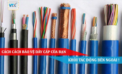 CÁCH CÁCH BẢO VỆ DÂY CÁP CỦA BẠN KHỎI TÁC ĐỘNG BÊN NGOÀI !