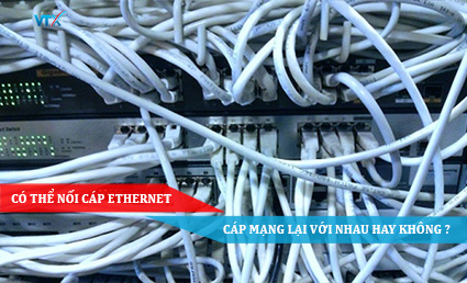 Có thể nối cáp ethernet, cáp mạng lại với nhau hay không