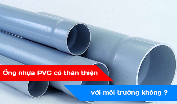Ống nhựa PVC có thân thiện với môi trường không