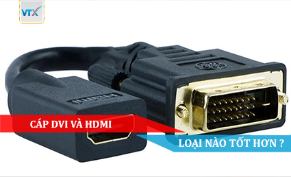 CÁP DVI VÀ HDMI LOẠI NÀO TỐT HƠN