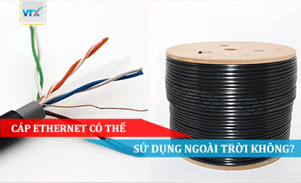 CÁP ETHERNET CÓ THỂ SỬ DỤNG NGOÀI TRỜI KHÔNG