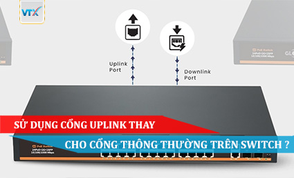 Sử dụng cổng Uplink thay cho cổng thông thường trên Switch
