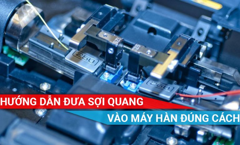 Hướng dẫn đưa sợi quang, vào máy hàn đúng cách