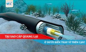 Tại sao Cáp Quang lại ở dưới biển thay vì trên cạn