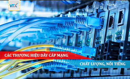 CÁC THƯƠNG HIỆU DÂY CÁP MẠNG CHẤT LƯỢNG, NỔI TIẾNG