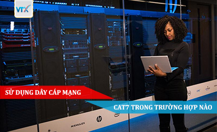 Sử dụng dây cáp mạng Cat7 trong trường hợp nào
