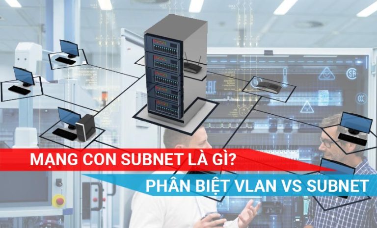 tìm hiểu chi tiết mạng con subnet và phân biệt Subnet với VLAN