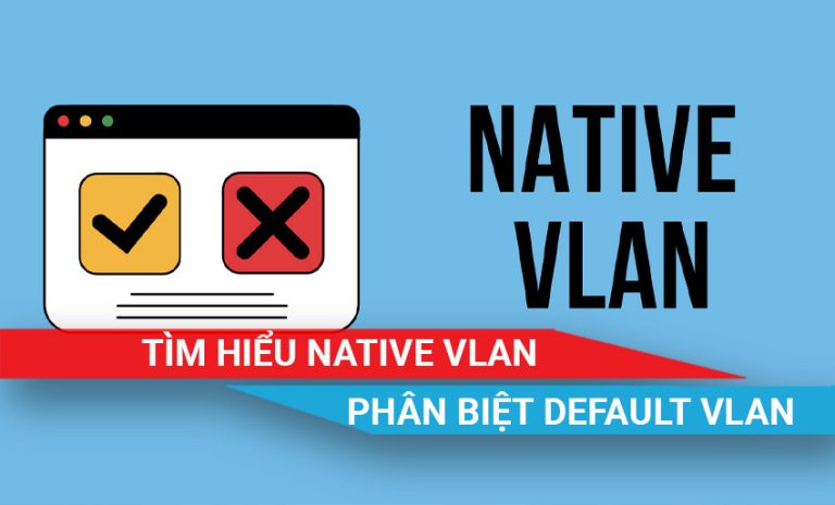 tìm hiểu về Native VLAN là gì và so sánh với default VLAN