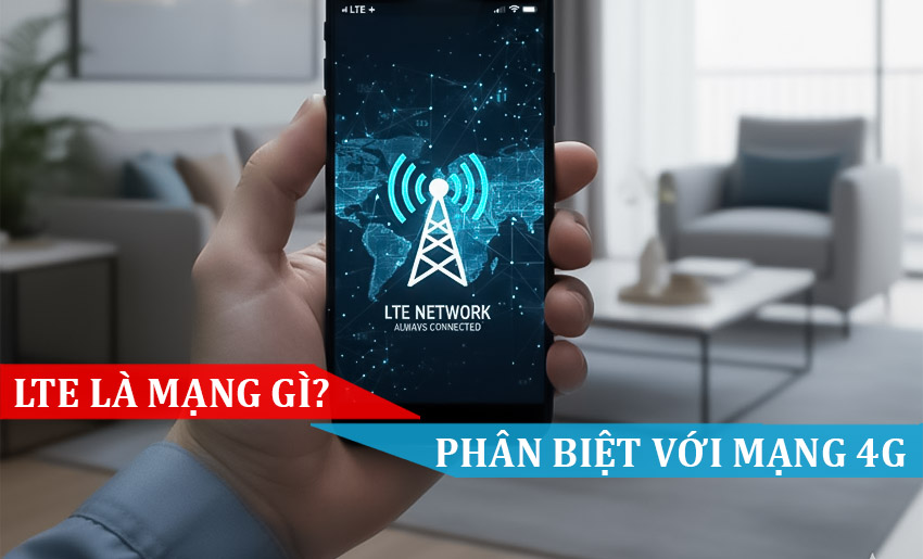 LTE là mạng gì Phân biệt với mạng 4G