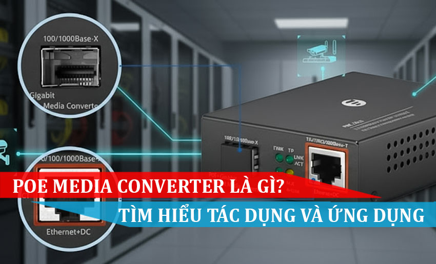 PoE Media Converter là gì Tìm hiểu tác dụng và ứng dụng của nó