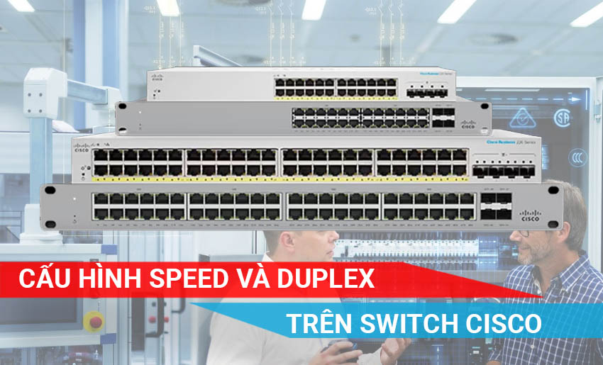 cách cấu hình Speed và Duplex trên Switch Cisco