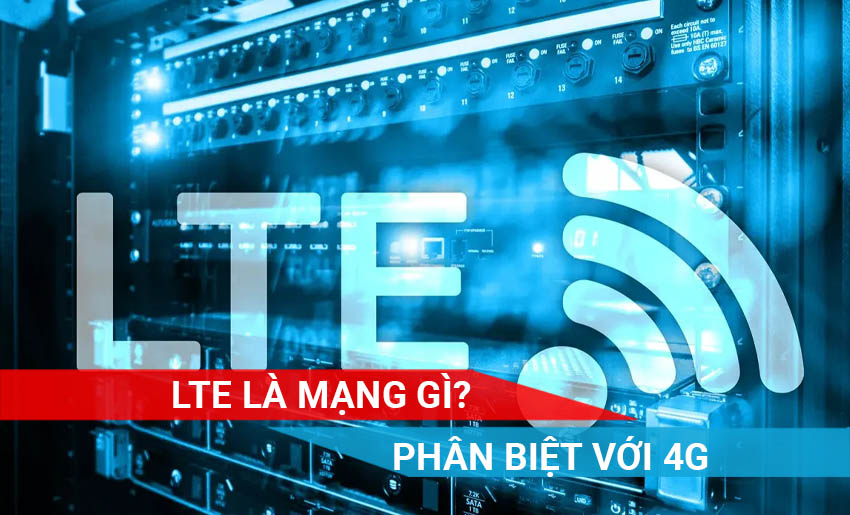 mạng LTE là gì Khác gì với 4G