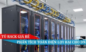 Tủ rack giá rẻ - Phân tích toàn diện lợi hại cho doanh nghiệp