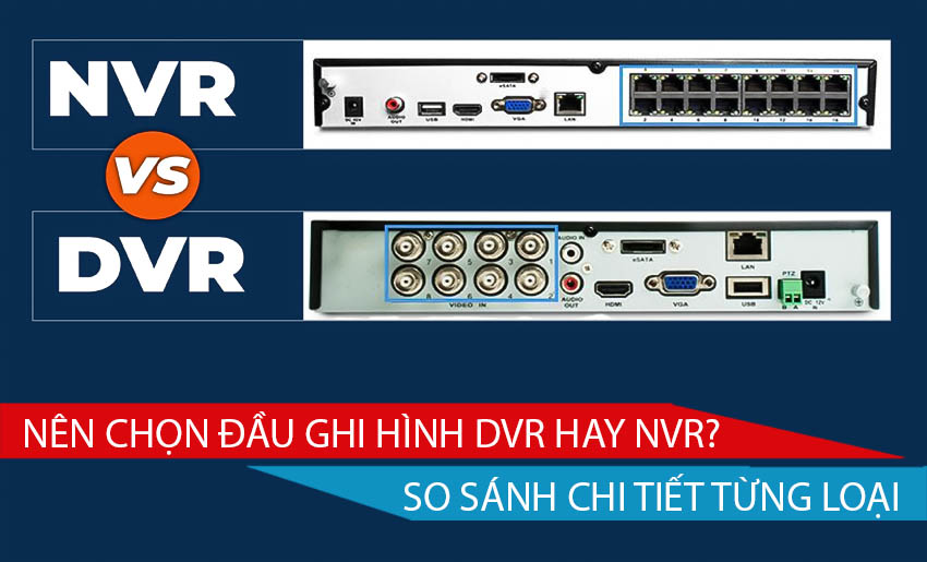 Nên chọn đầu ghi hình DVR hay NVR. So sánh chi tiết từng loại